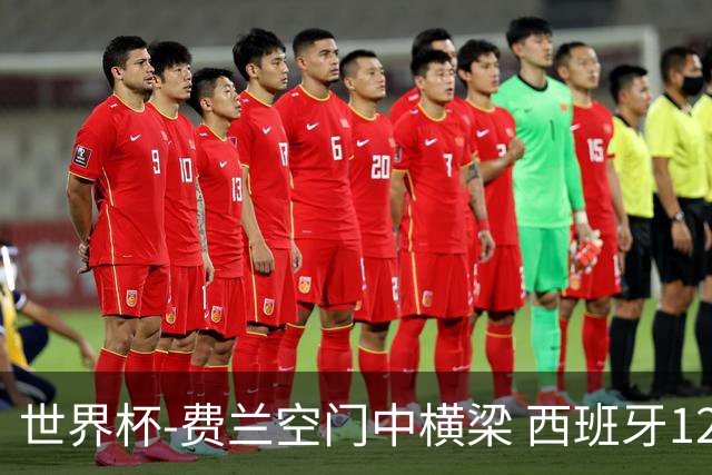 世界杯-费兰空门中横梁 西班牙12射4正半场暂0-0佛得角