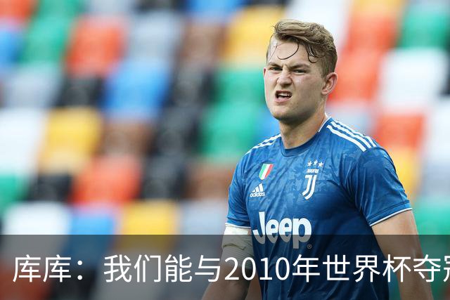 库库：我们能与2010年世界杯夺冠队伍较量 阿隆索和穆帅我选前者